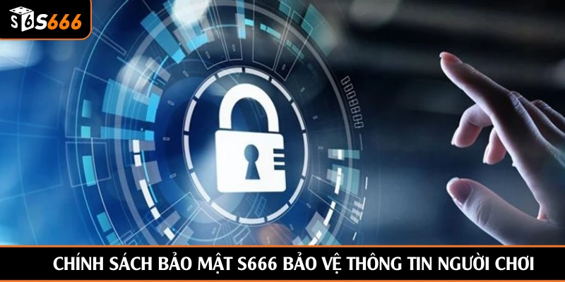 Chính sách bảo mật S666 bảo vệ thông tin người chơi