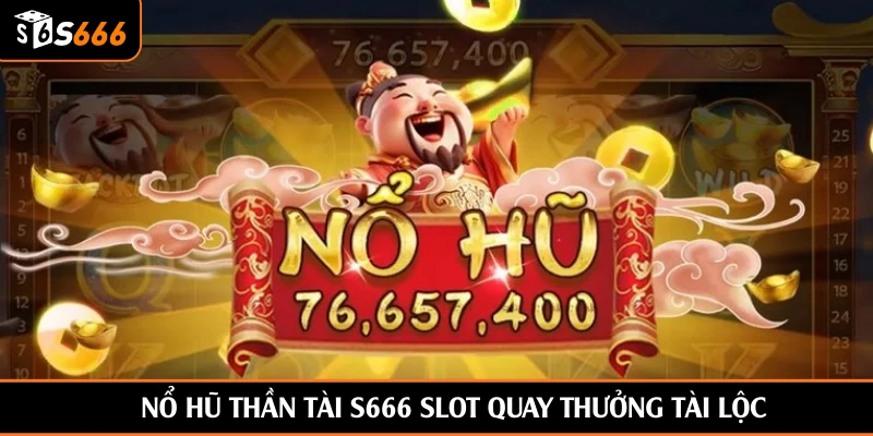 Nổ hũ thần tài S666 slot quay thưởng tài lộc