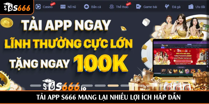 Tải app S666 mang lại nhiều lợi ích hấp dẫn